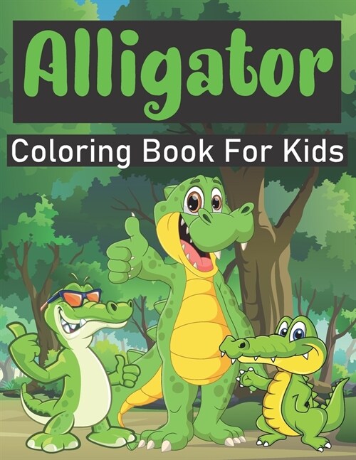 Alligator Coloring Book For Kids: Amazing Alligator Coloring Book For Kids Ages 4-8, coloring book for Boys, Girls. (Paperback)