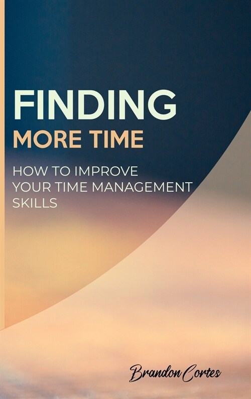 Finding More Time: How to Improve Your Time Management Skills (Hardcover)