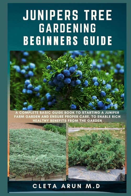 Junipers Tree Gardening Beginners Guide: A Complete Basic Guide Book to Starting a Juniper Farm Garden and Ensure Proper Care, to Enable Rich Healthy (Paperback)