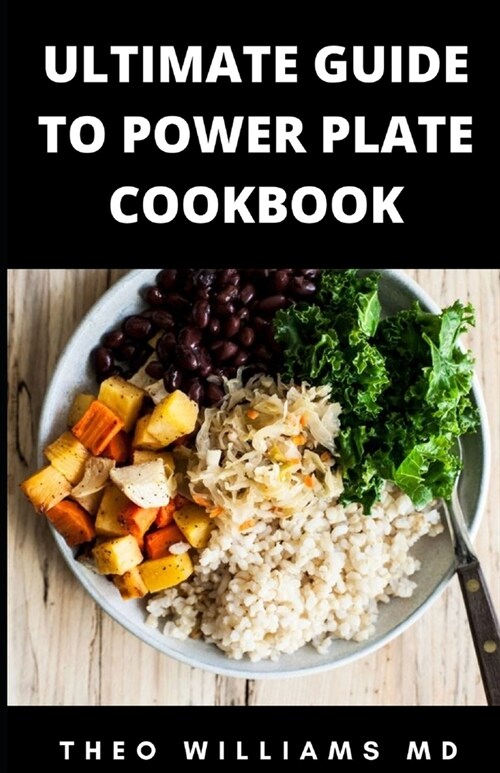 Ultimate Guide to Power Plate Cookbook: The Complete Guide On Finding Anti-Inflammatory Diet For Your Body & Restoring Heathiness (Paperback)