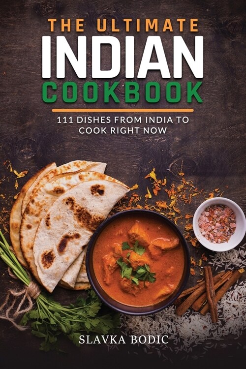 The Ultimate Indian Cookbook: 111 Dishes From India To Cook Right Now (Paperback)