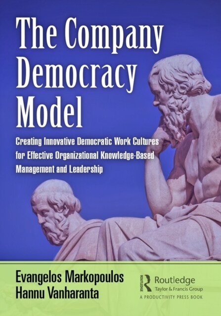 The Company Democracy Model : Creating Innovative Democratic Work Cultures for Effective Organizational Knowledge-Based Management and Leadership (Paperback)