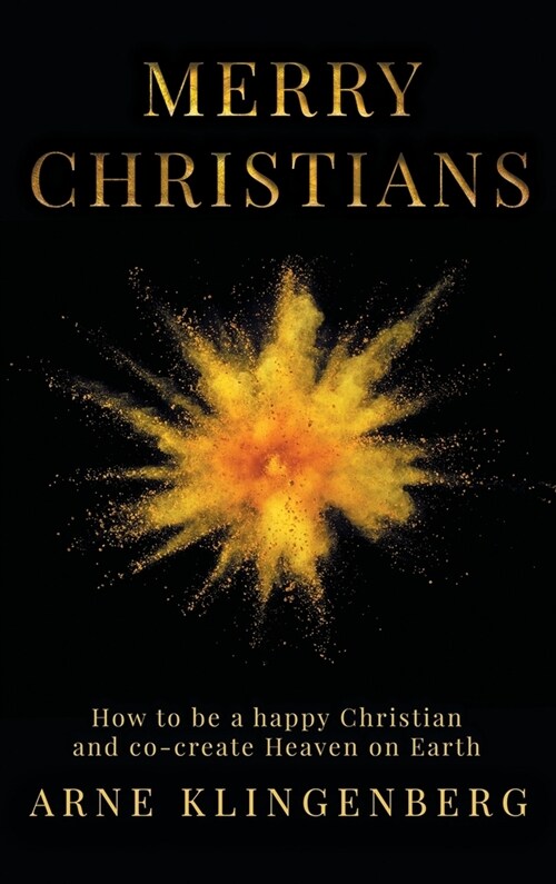 Merry Christians: How to be a happy Christian and co-create Heaven on Earth (Hardcover)