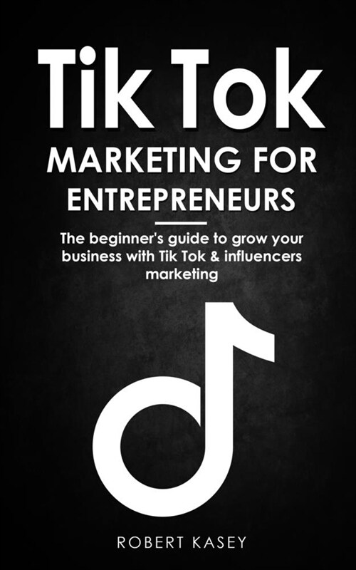 Tik Tok Marketing for Entrepreneurs: The beginners guide to grow your business with tik tok and influencers marketing (Paperback)