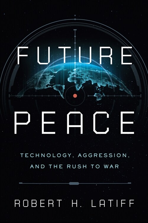 Future Peace: Technology, Aggression, and the Rush to War (Hardcover)