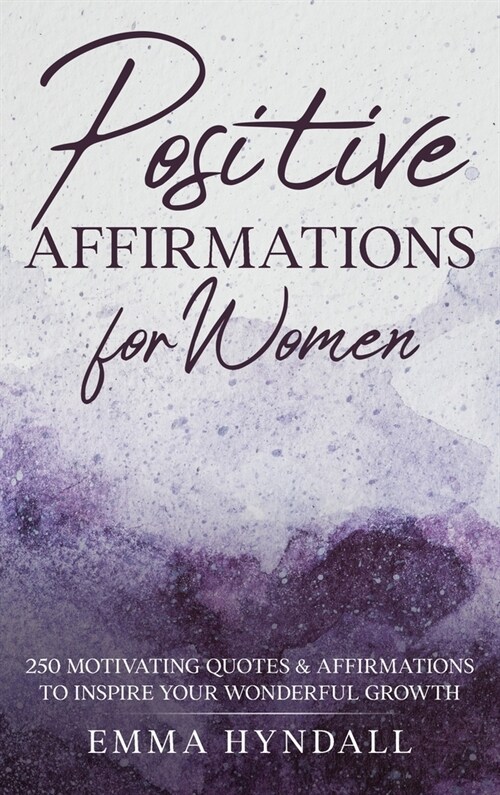Positive Affirmations For Women: 250 Motivating Quotes & Affirmations to Inspire your Wonderful Growth. (Hardcover)
