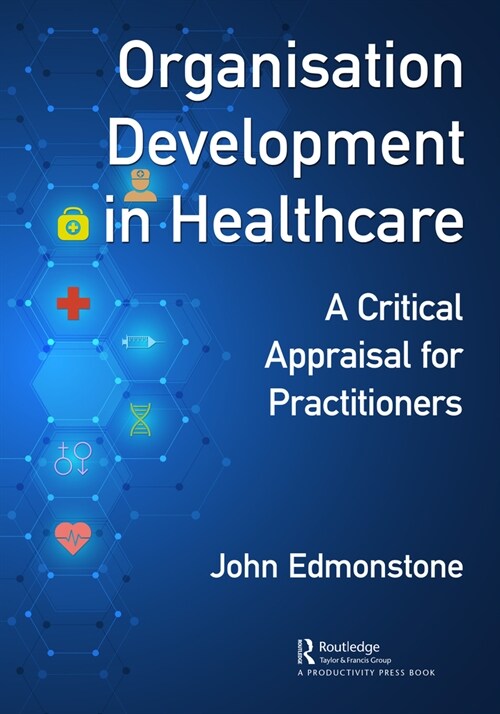 Organisation Development in Healthcare : A Critical Appraisal for OD Practitioners (Paperback)