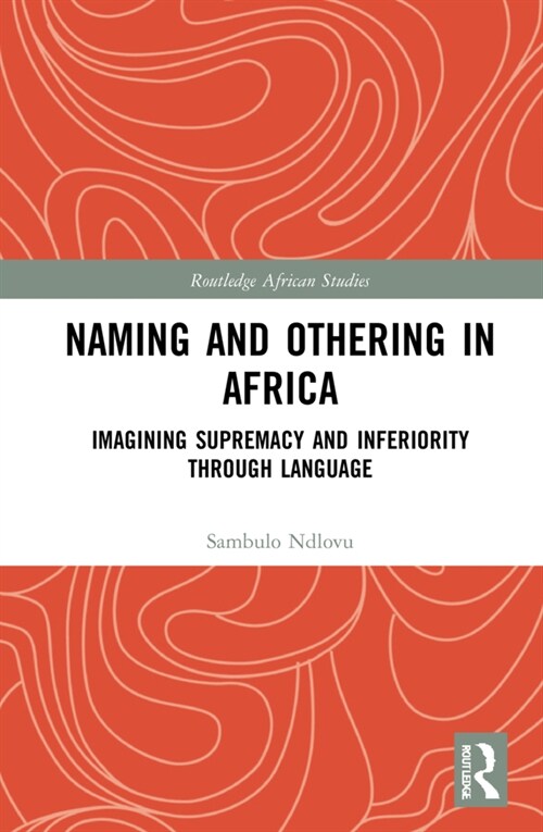 Naming and Othering in Africa : Imagining Supremacy and Inferiority through Language (Hardcover)