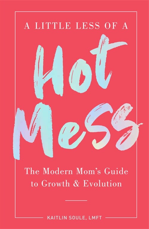 A Little Less of a Hot Mess: The Modern Moms Guide to Growth & Evolution (Paperback)