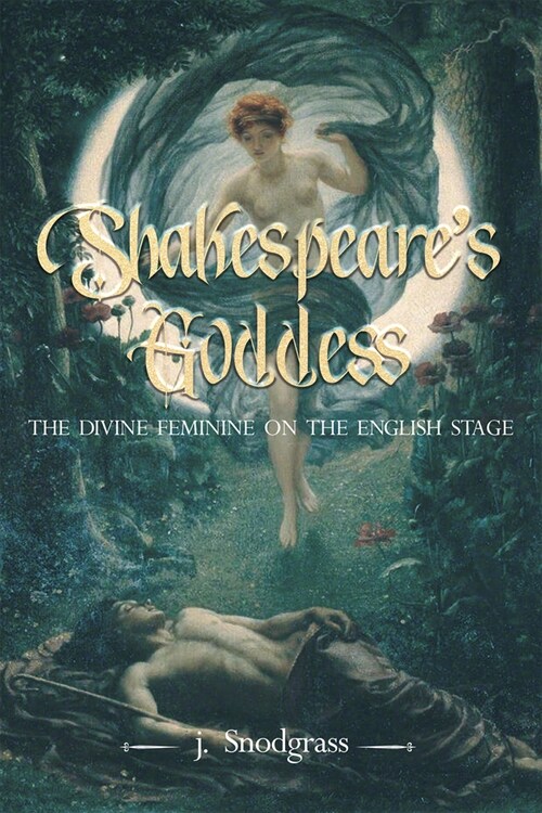 Shakespeares Goddess: The Divine Feminine on the English Stage (Paperback)