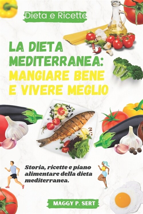 La Dieta Mediterranea: mangiare bene e vivere meglio: Storia, ricette e piano alimentare della dieta mediterranea. (Paperback)