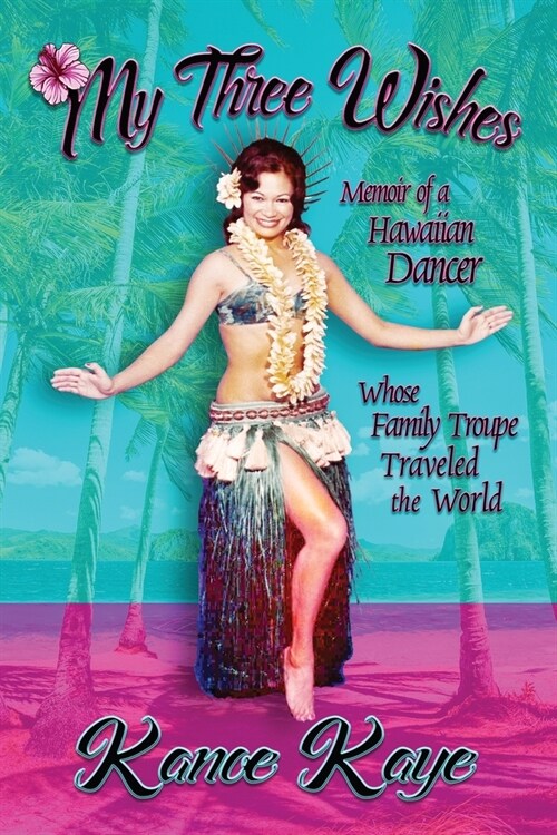 My Three Wishes: Memoir of a Hawaiian Dancer Whose Family Troupe Traveled The World (Paperback)