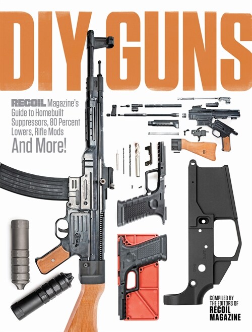 DIY Guns: Recoil Magazines Guide to Homebuilt Suppressors, 80 Percent Lowers, Rifle Mods and More! (Paperback)