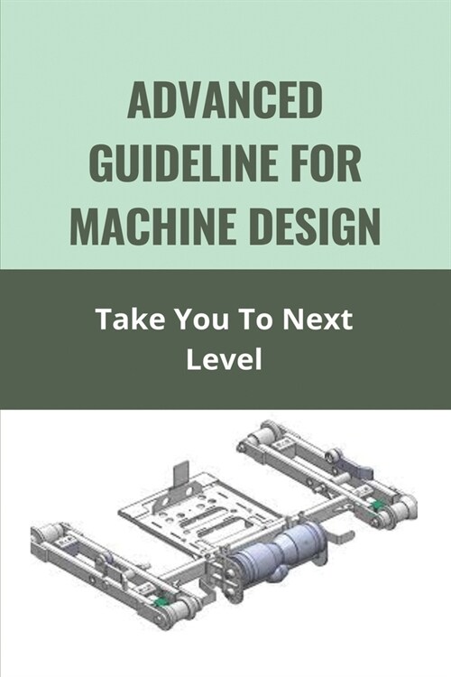 Advanced Guideline For Machine Design: Take You To Next Level: Element Of Mechanical Engineering Notes (Paperback)