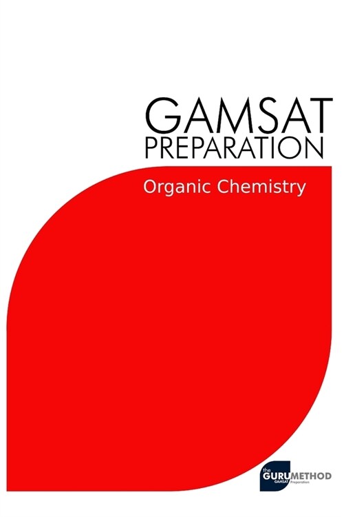 GAMSAT Preparation Organic Chemistry: Efficient Methods, Detailed Techniques, Proven Strategies, and GAMSAT Style Questions for GAMSAT Organic Chemist (Paperback)