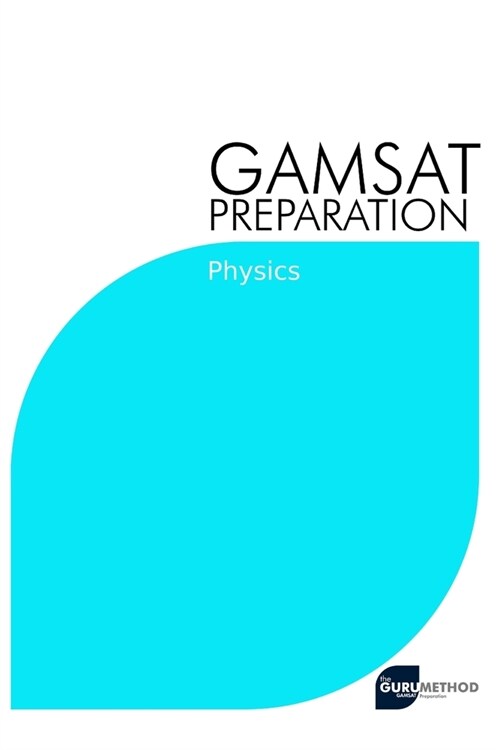 GAMSAT Preparation Physics: Efficient Methods, Detailed Techniques, Proven Strategies, and GAMSAT Style Questions for GAMSAT Physics Section (Paperback)