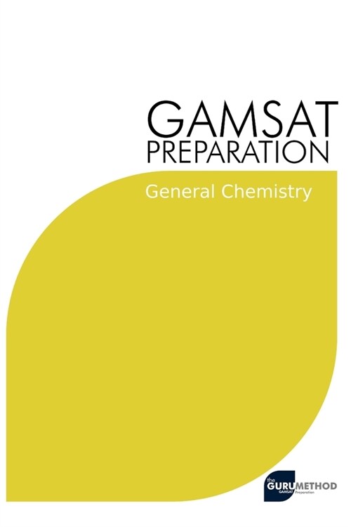 GAMSAT Preparation General Chemistry: Efficient Methods, Detailed Techniques, Proven Strategies, and GAMSAT Style Questions for GAMSAT General Chemist (Paperback)