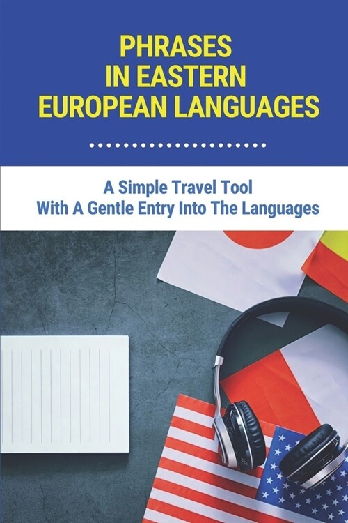 Phrases In Eastern European Languages: A Simple Travel Tool With A Gentle Entry Into The Languages: Basic Phrases In European Languages Pdf (Paperback)