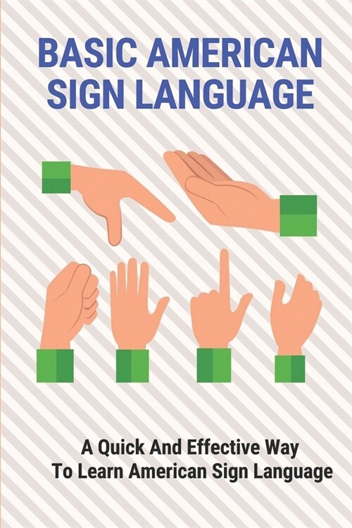 Basic American Sign Language: A Quick And Effective Way To Learn American Sign Language: American Sign Language For Beginners Book (Paperback)