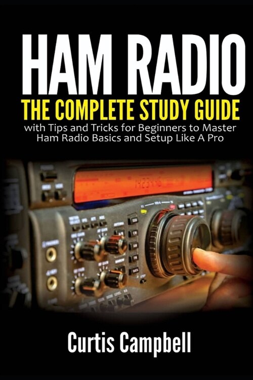 Ham Radio: The Complete Study Guide with Tips and Tricks for Beginners to Master Ham Radio Basics and Setup Like A Pro (Paperback)