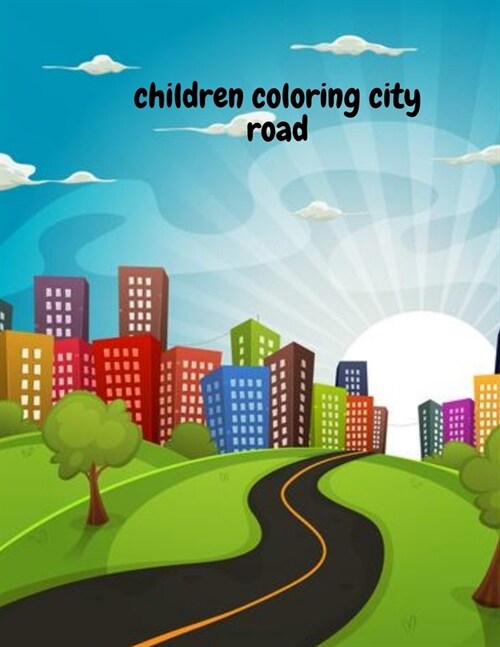 children coloring city road: nice coloring book for children, and kids - images of cities and roads 8.5x11 inche (A4) (Paperback)