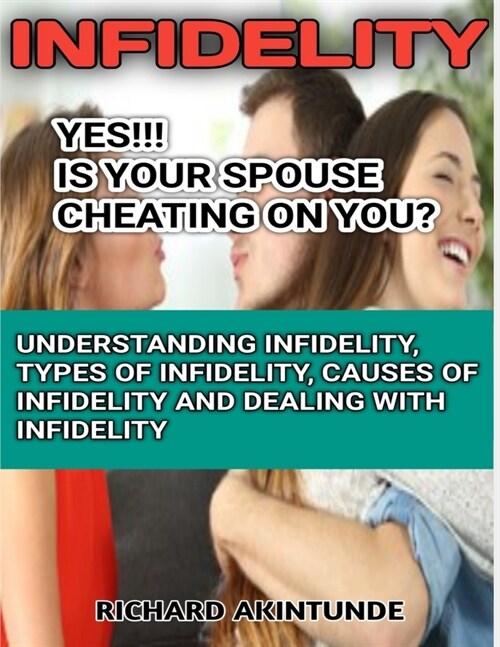 I-N-F-I-D-E-L-I-T-Y Is Your Spouse Cheating on You?: How to Heal from the Pains of Infidelity, Prevent Divorce and Live Happily Ever After (Paperback)