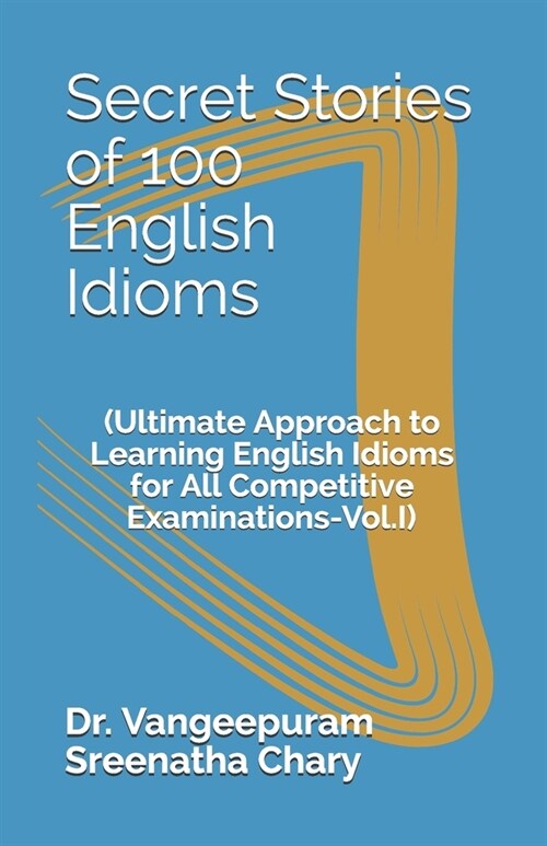 Secret Stories of 100 English Idioms: (Ultimate Approach to Learning English Idioms for All Competitive Examinations-Vol.I) (Paperback)