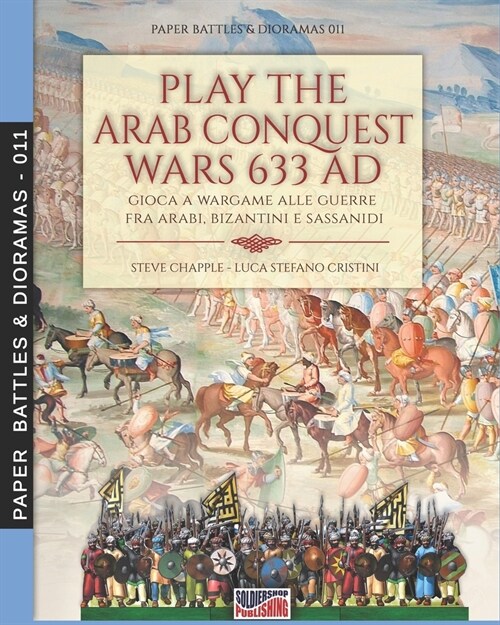 Play the Arab conquest wars 633 AD - Gioca a Wargame alle guerre fra arabi, bizantini e sassanidi (Paperback)
