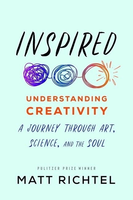 Inspired: Understanding Creativity: A Journey Through Art, Science, and the Soul (Hardcover)