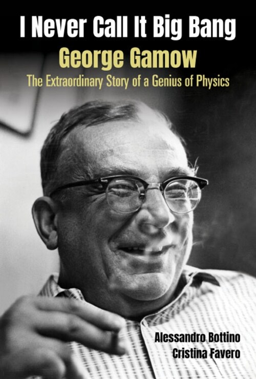 I Never Call It Big Bang - George Gamow: The Extraordinary Story of a Genius of Physics (Hardcover)