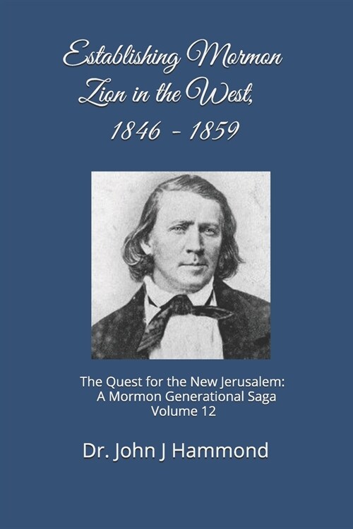 Establishing Mormon Zion in the West, 1846-1859: The Quest for the New Jerusalem: A Mormon Generational Saga Volume 12 (Paperback)