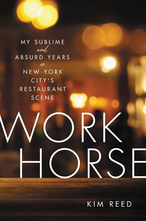 Workhorse: My Sublime and Absurd Years in New York Citys Restaurant Scene (Hardcover)