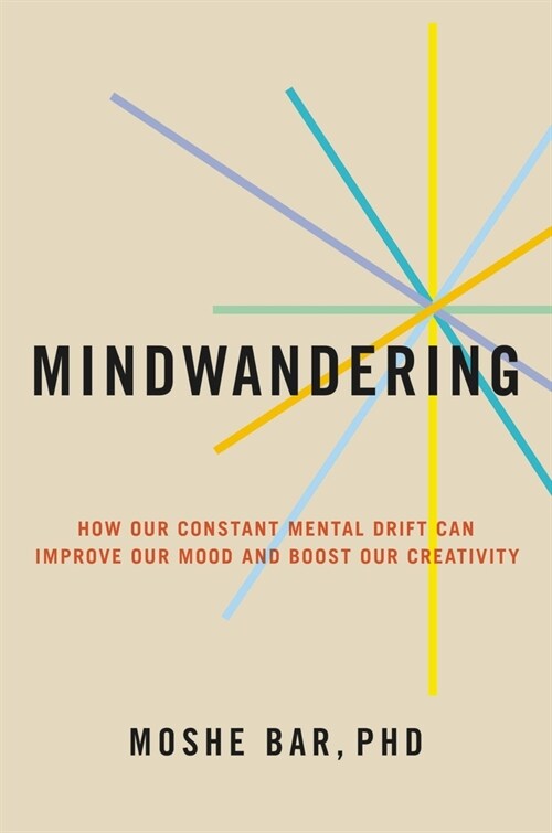 Mindwandering: How Your Constant Mental Drift Can Improve Your Mood and Boost Your Creativity (Hardcover)