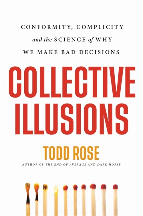 Collective Illusions: Conformity, Complicity, and the Science of Why We Make Bad Decisions (Hardcover)