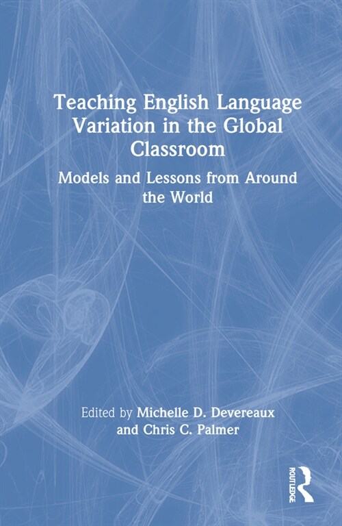 Teaching English Language Variation in the Global Classroom : Models and Lessons from Around the World (Hardcover)