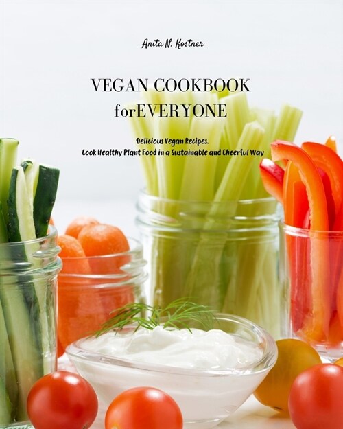 Vegan Cookbook for Everyone: Delicious Vegan Recipes. Cook Healthy Plant Food in a Sustainable and Cheerful Way (Paperback, Vegan Cookbook)