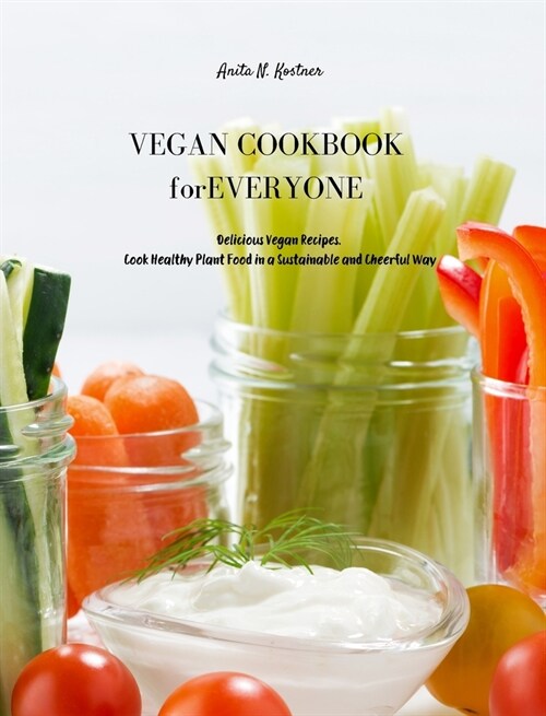 Vegan Cookbook for Everyone: Delicious Vegan Recipes. Cook Healthy Plant Food in a Sustainable and Cheerful Way (Hardcover, Vegan Cookbook)