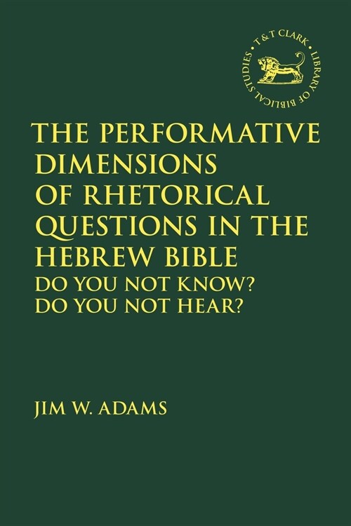 The Performative Dimensions of Rhetorical Questions in the Hebrew Bible : Do You Not Know? Do You Not Hear? (Paperback)