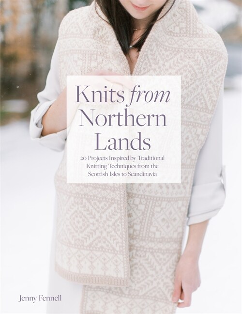 Knits from Northern Lands: 20 Projects Inspired by Traditional Knitting Techniques from the Scottish Isles to Scandanavia (Paperback)