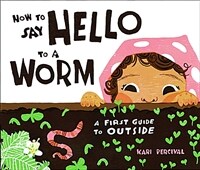 How to Say Hello to a Worm: A First Guide to Outside (Hardcover)
