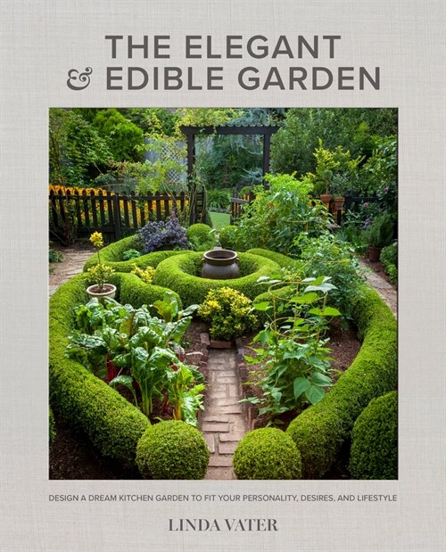 The Elegant and Edible Garden: Design a Dream Kitchen Garden to Fit Your Personality, Desires, and Lifestyle (Hardcover)