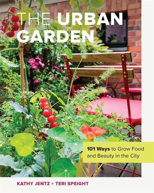 The Urban Garden: 101 Ways to Grow Food and Beauty in the City (Hardcover)