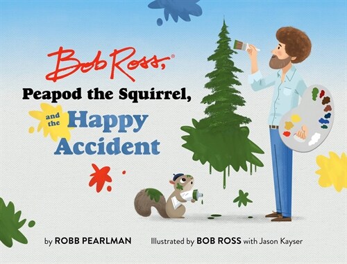 Bob Ross, Peapod the Squirrel, and the Happy Accident (Hardcover)