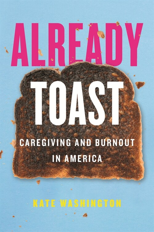 Already Toast: Caregiving and Burnout in America (Paperback)