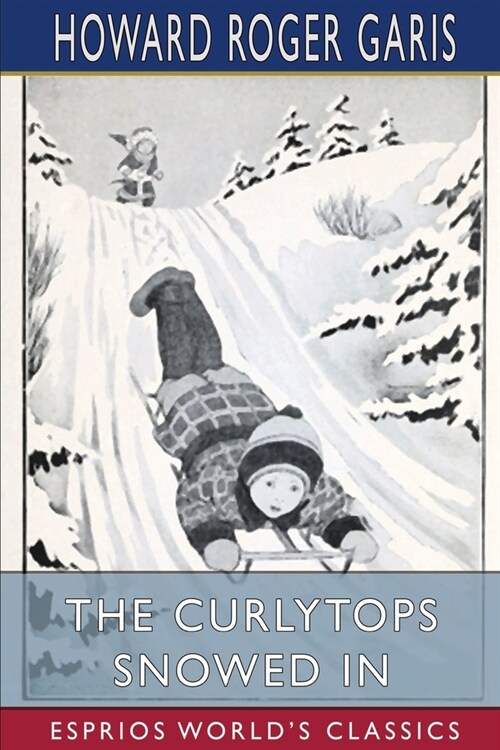 The Curlytops Snowed In (Esprios Classics): or, Grand Fun with Skates and Sleds (Paperback)