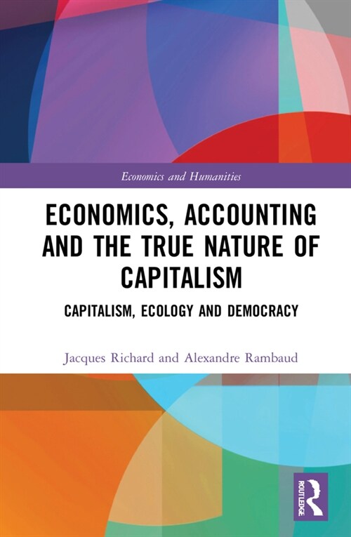 Economics, Accounting and the True Nature of Capitalism : Capitalism, Ecology and Democracy (Hardcover)
