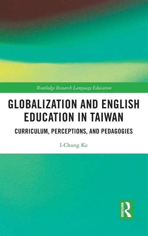 Globalization and English Education in Taiwan : Curriculum, Perceptions, and Pedagogies (Hardcover)