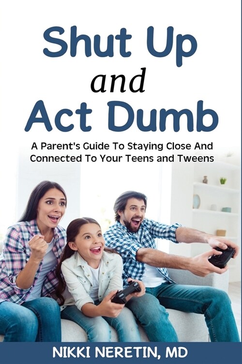 Shut up and Act dumb: A parents guide to staying close and connected to your teens and tweens. (Paperback)