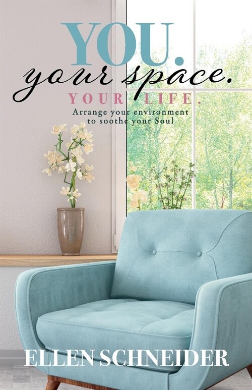 You. Your Space. Your Life.: Arrange Your Environment to Soothe Your Soul (Paperback)