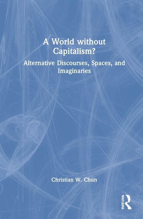 A World without Capitalism? : Alternative Discourses, Spaces, and Imaginaries (Hardcover)